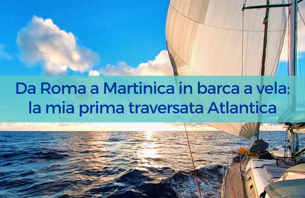 Da Roma a Martinica in barca a vela: la mia prima traversata Atlantica